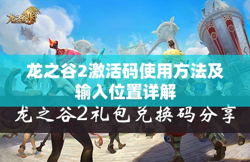 龙之谷2激活码使用方法及输入位置详解