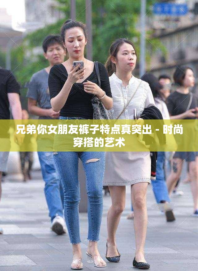 兄弟你女朋友裤子特点真突出 - 时尚穿搭的艺术