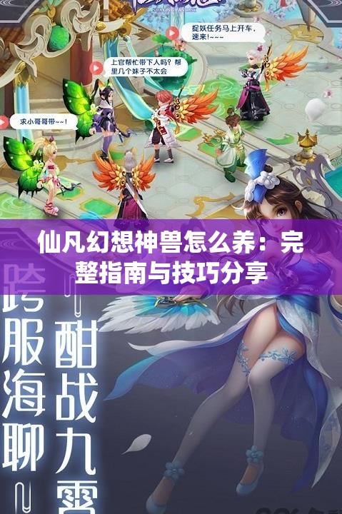 仙凡幻想神兽怎么养：完整指南与技巧分享