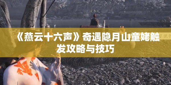 《燕云十六声》奇遇隐月山童姥触发攻略与技巧