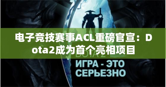 电子竞技赛事ACL重磅官宣：Dota2成为首个亮相项目