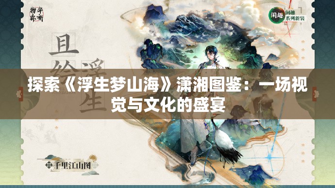 探索《浮生梦山海》潇湘图鉴：一场视觉与文化的盛宴