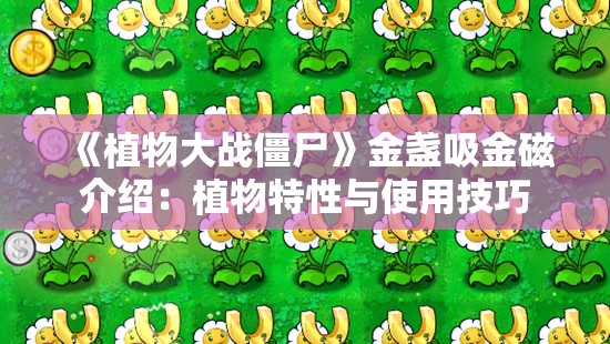 《植物大战僵尸》金盏吸金磁介绍：植物特性与使用技巧