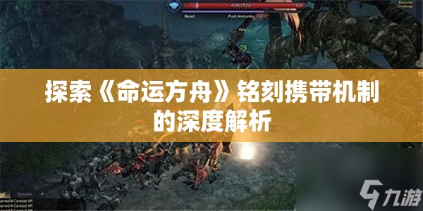 探索《命运方舟》铭刻携带机制的深度解析