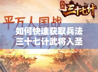 如何快速获取兵法三十七计武将入圣材料 - 详细攻略