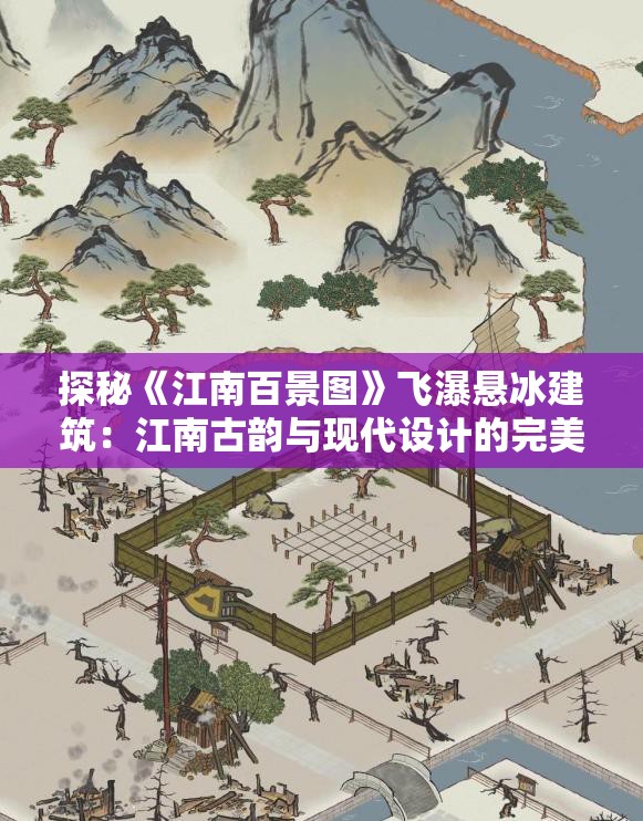 探秘《江南百景图》飞瀑悬冰建筑：江南古韵与现代设计的完美融合