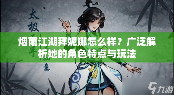 烟雨江湖拜妮娜怎么样？广泛解析她的角色特点与玩法